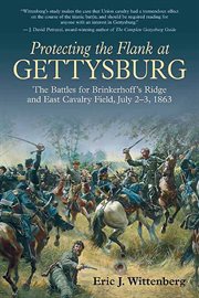 Protecting the flank at Gettysburg : the battles for Brinkerhoff's Ridge and East Cavalry Field, July 2-3, 1863 cover image cdn