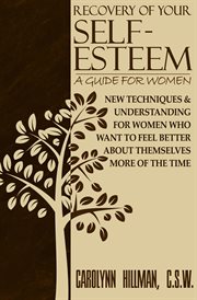 Recovery of your self-esteem : a guide for women : new techniques & understanding for women who want to feel better about themselves more of the time cover image cdn