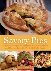Savory pies : delicious recipes for seasoned meats, vegetables and cheeses baked in perfectly flaky crusts cover image cdn