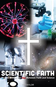 Scientific Faith : How to Bridge the Gap Between Faith and Science cover image cdn