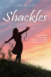 Shackles : Keys to Break Open Your Shackles and Walk in Complete Freedom cover image cdn