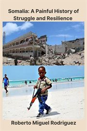 Somalia : A Painful History of Struggle and Resilience cover image cdn
