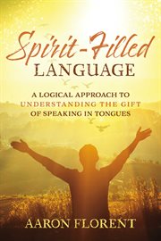 Spirit : Filled Language. A Logical Approach to Understanding the Gift of Speaking in Tongues cover image cdn