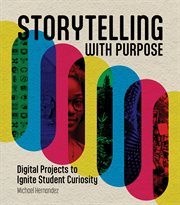 Storytelling With Purpose : Digital Projects to Ignite Student Curiosity cover image cdn
