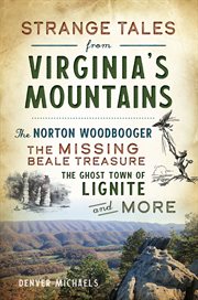 Strange tales from Virginia's mountains : the Norton Woodbooger, the missing Beale treasure, the ghost town of Lignite and more cover image cdn