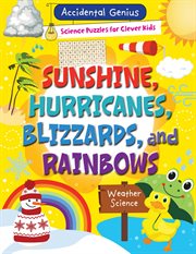 Sunshine, Hurricanes, Blizzards, and Rainbows : Accidental Genius: Science Puzzles for Clever Kids cover image cdn