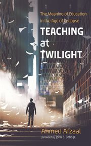 Teaching at Twilight : The Meaning of Education in the Age of Collapse cover image cdn