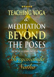 Teaching Yoga and Meditation Beyond the Poses : An unique and practical workbook cover image cdn