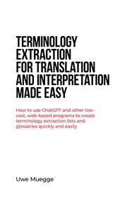 Terminology Extraction for Translation and Interpretation Made Easy : How to use ChatGPT and other low-cost, web-based programs to create terminology extraction lists and cover image cdn