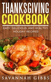 Thanksgiving Cookbook : Easy, Delicious, and Healthy Holiday Recipes cover image cdn