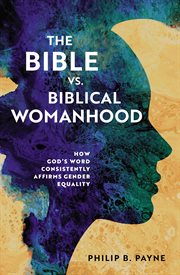 The Bible vs. Biblical Womanhood : How God's Word Consistently Affirms Gender Equality cover image cdn