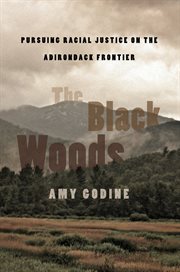 The Black Woods : Pursuing Racial Justice on the Adirondack Frontier cover image cdn