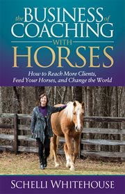 BUSINESS OF COACHING WITH HORSES : how to reach more clients, feed your horses, and change the world cover image cdn