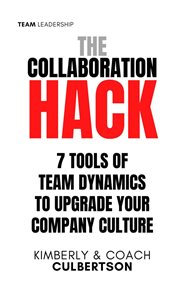 The Collaboration Hack : 7 Tools of Team Dynamics to Upgrade Your Company Culture cover image cdn