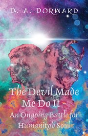 The Devil Made Me Do It : An Ongoing Battle for Humanity's Soul cover image cdn
