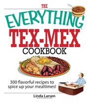The Everything Tex-Mex Cookbook : 300 Flavorful Recipes to Spice Up Your Mealtimes!. Everything® cover image cdn