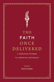 The Faith Once Delivered : A Wesleyan Witness to Christian Orthodoxy cover image cdn