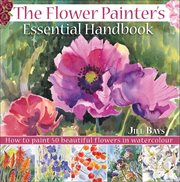 The Flower Painter's Essential Handbook : How to Paint 50 Beautiful Flowers in Watercolor cover image cdn