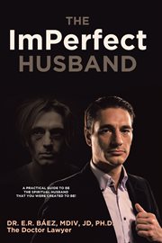 The ImPerfect Husband : A Practical Guide to Be the Spiritual Husband That You Were Created to Be! cover image cdn