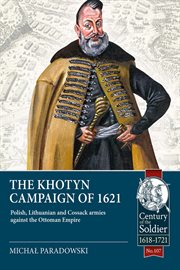 The Khotyn Campaign of 1621 : Polish, Lithuanian and Cossack Armies versus might of the Ottoman Empire. Century of the Soldier cover image cdn