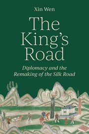 The King's Road : Diplomacy and the Remaking of the Silk Road cover image cdn