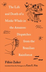 The Life and Death of a Minke Whale in the Amazon : Dispatches from the Brazilian Rainforest cover image cdn