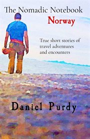 The Nomadic Notebook : Norway. True short stories of travel adventures and encounters cover image cdn
