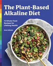 The Plant : Based Alkaline Diet. 75 Whole-Food Recipes for Lifelong Health cover image cdn