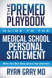 The premed playbook guide to the medical school personal statement : write your best story, secure your interview cover image cdn