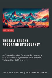 The Self : Taught Programmer's Journey. A Comprehensive Guide to Becoming a Professional Programmer From Scratch, Tailored for Self-Starters cover image cdn
