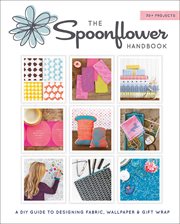 The Spoonflower Handbook : A DIY Guide to Designing Fabric, Wallpaper & Gift Wrap with 30+ Projects cover image cdn