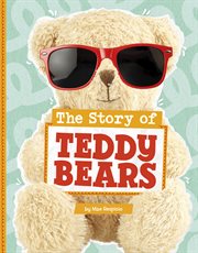The Story of Teddy Bears : Stories of Everyday Things cover image cdn
