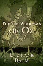 The Tin Woodman of Oz : a faithful story of the astonishing adventure undertaken by the Tin Woodman, assisted by Woot the Wanderer, the Scarecrow of Oz, and Polychrome, the Rainbow's daughter cover image cdn