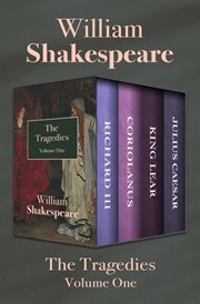 The Tragedies : Richard III, Coriolanus, King Lear, and Julius Caesar. Volume One cover image cdn