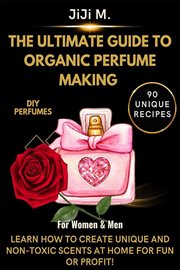 The Ultimate Guide to Organic Perfume Making cover image cdn