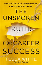 The Unspoken Truths for Career Success : What You Never Learned About Navigating Pay, Promotions and Politics in the Workplace cover image cdn