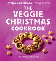 The Veggie Christmas Cookbook : 60 Vegan and Vegetarian Festive Recipes cover image cdn