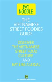 The Vietnamese Street Foodies Guide : Discover the Vietnamese Street Food Culture and Eat Like a Local. Fat Noodle Vietnamese Guides cover image cdn