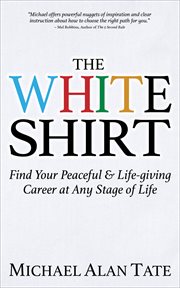 The White Shirt : Find Your Peaceful & Life-giving Career at Any Stage of Life cover image cdn