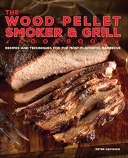 The Wood Pellet Smoker & Grill Cookbook : Recipes and Techniques for the Most Flavorful and Delicious Barbecue cover image cdn
