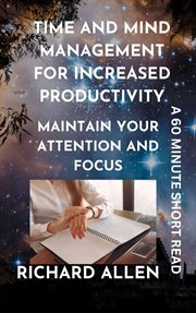 Time and Mind Management for Increased Productivity : Maintain your Attention and Focus cover image cdn
