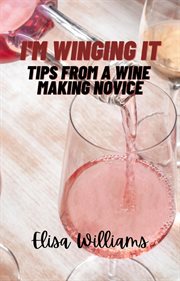 Tips From a Wine Making Novice cover image cdn