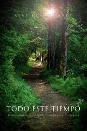 Todo Este Tiempo : Caminando con Amor, Compasión Y Gracia cover image cdn