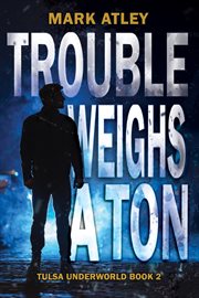 Trouble Weighs a Ton : Tulsa Underworld Trilogy cover image cdn