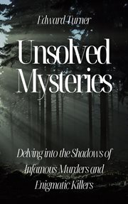 Unsolved Mysteries : Delving Into the Shadows of Infamous Murders cover image cdn