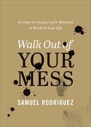 Walk Out of Your Mess : 40 Days to Seeing God's Miracles at Work in Your Life cover image cdn