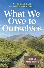 What We Owe to Ourselves : a 500-mile hike on the Colorado Trail cover image cdn