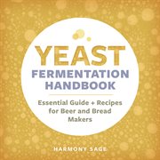 Yeast Fermentation Handbook : Essential Guide and Recipes for Beer and Bread Makers cover image cdn