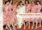 You can wear it again : a celebration of bridesmaids' dresses cover image cdn