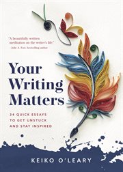 Your Writing Matters : 34 Quick Essays to Get Unstuck and Stay Inspired cover image cdn